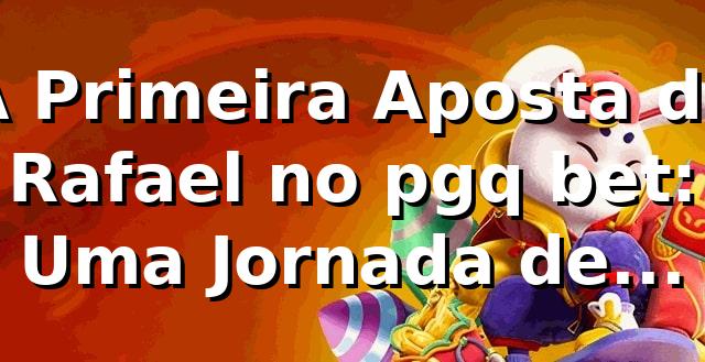 A Primeira Aposta de Rafael no pgq bet: Uma Jornada de Descobertas 🎲