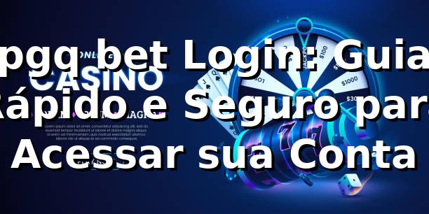 pgq bet Login: Guia Rápido e Seguro para Acessar sua Conta ⭐